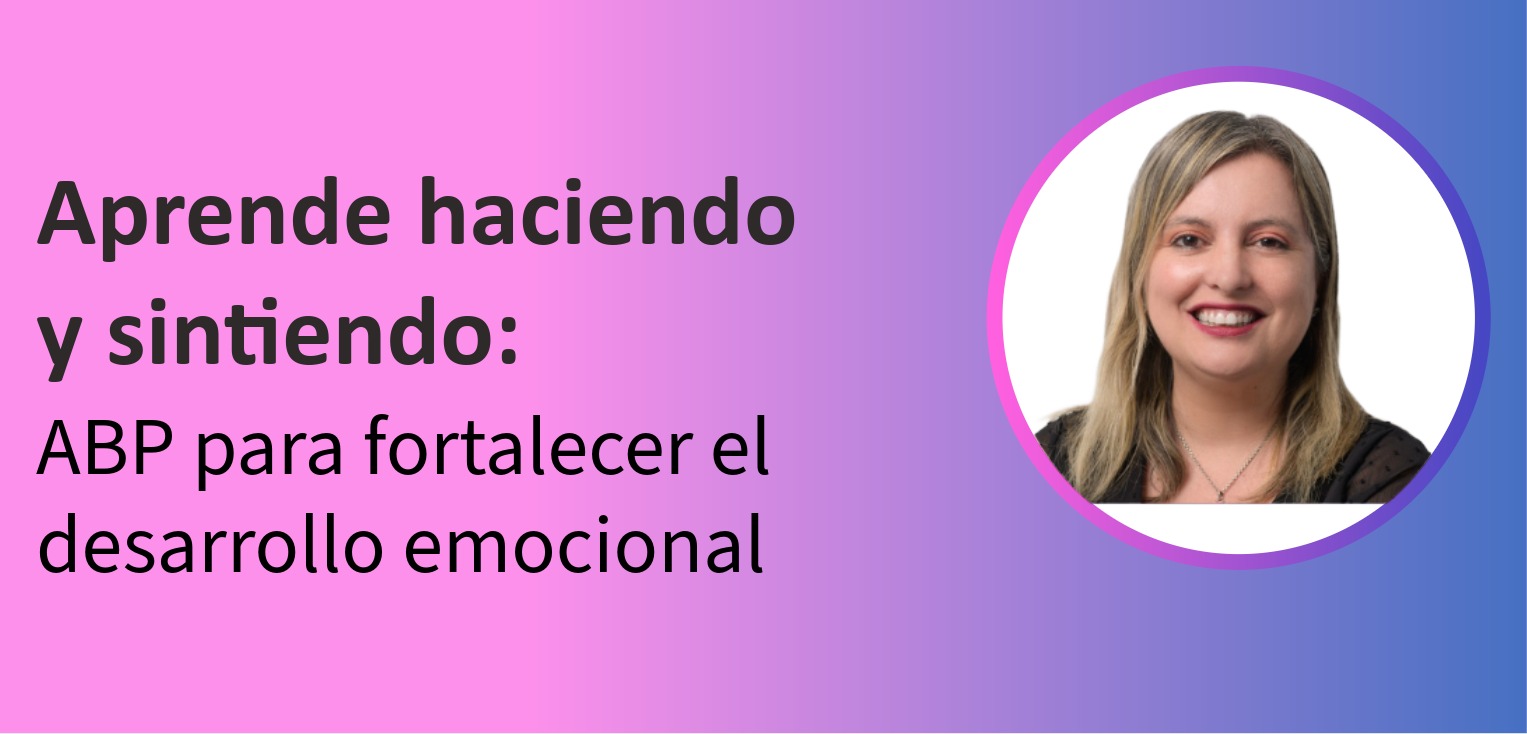 Flyer del evento: Aprende haciendo y sintiendo: ABP para fortalecer el desarrollo emocional